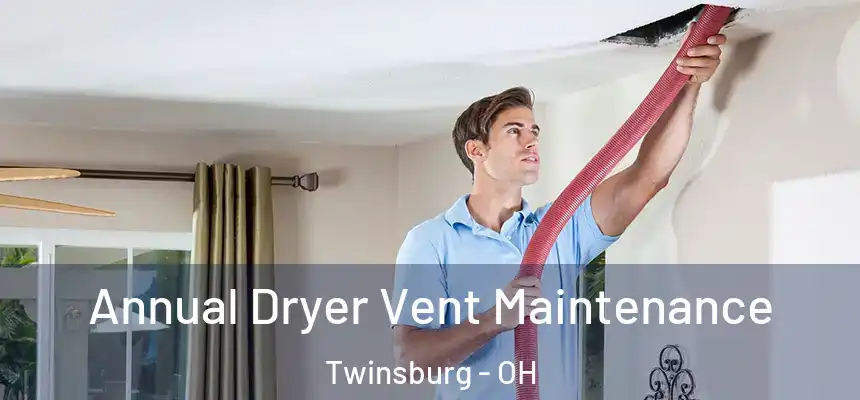  Annual Dryer Vent Maintenance Twinsburg - OH