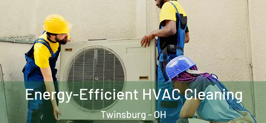  Energy-Efficient HVAC Cleaning Twinsburg - OH